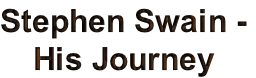 Stephen Swain -
His Journey