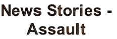 News Stories -
Assault